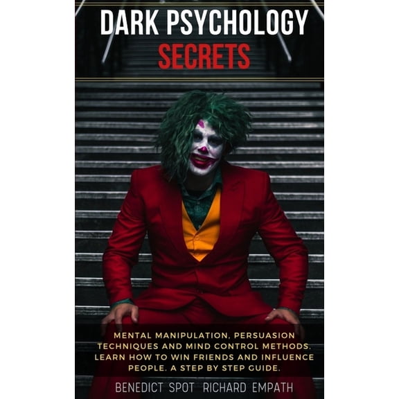 Dark Psychology Secrets: Mental Manipulation, persuasion techniques, and mind control methods. Learn how to win friends and influence people. A step by step guide. (Paperback)