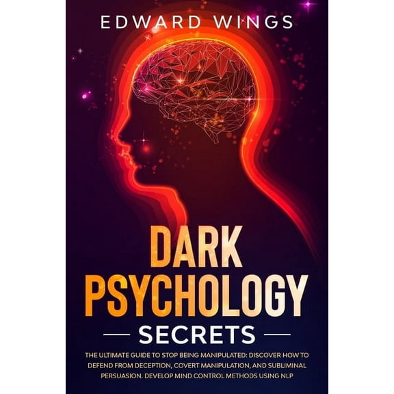 Dark Psychology Secrets: The Ultimate Guide To Stop Being Manipulated: Discover How To Defend From Deception, Covert Manipulation, And Subliminal Persuasion. Develop Mind Control Methods Using NLP (Pa