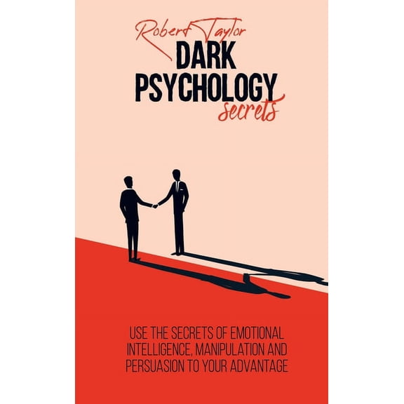 Dark Psychology Secrets: Use the Secrets of Emotional Intelligence, Manipulation and Persuasion to your Advantage (Hardcover)