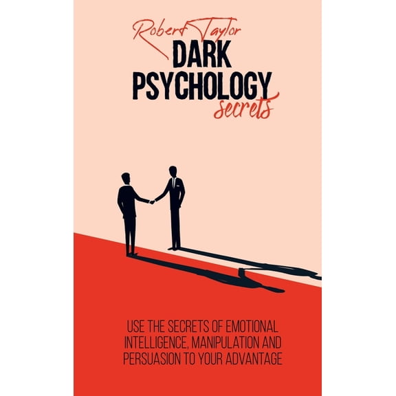 Dark Psychology Secrets: Use the Secrets of Emotional Intelligence, Manipulation and Persuasion to your Advantage (Hardcover)