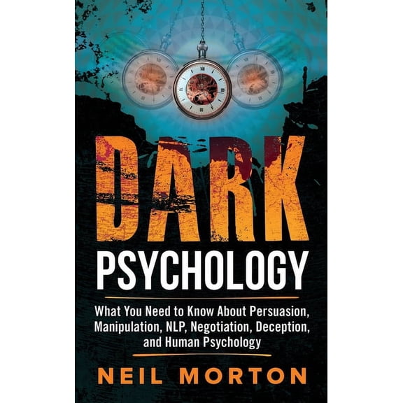 Dark Psychology: What You Need to Know About Persuasion, Manipulation, NLP, Negotiation, Deception, and Human Psychology, (Hardcover)