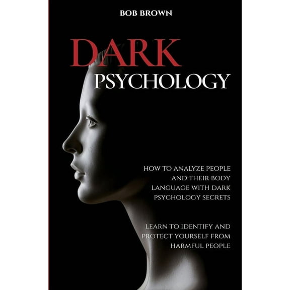 Dark Psychology: How to analyze people and their body language with dark psychology secrets. Learn to Identify and Prote, (Paperback)
