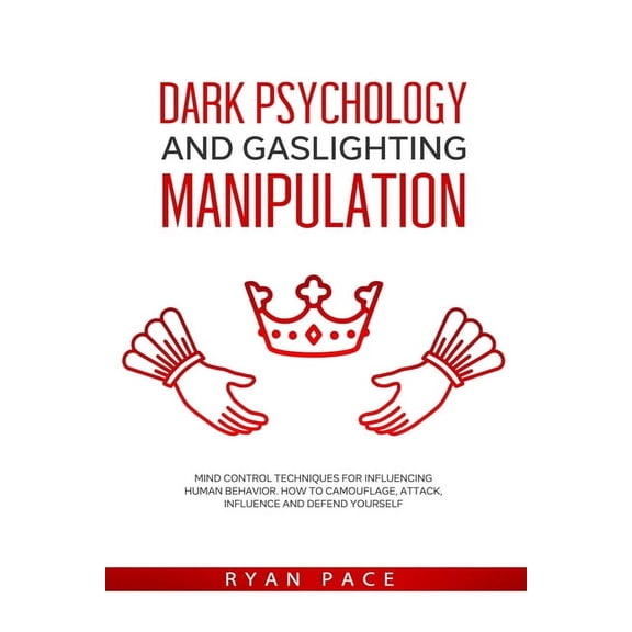 Dark Psychology and Gaslighting Manipulation: Mind Control Techniques for Influencing Human Behavior. How to Camouflage,, (Paperback)