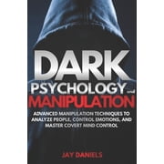 Dark Psychology and Manipulation Advanced Manipulation Techniques to Analyze People, Control Emotions, and Master Cover, Paperback