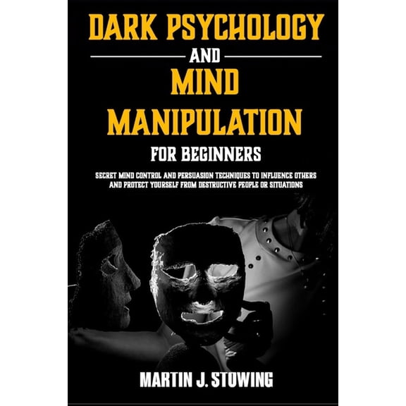 Dark Psychology and Mind Manipulation for Beginners: Secret Mind Control and Persuasion Techniques to Influence Others a, (Paperback)