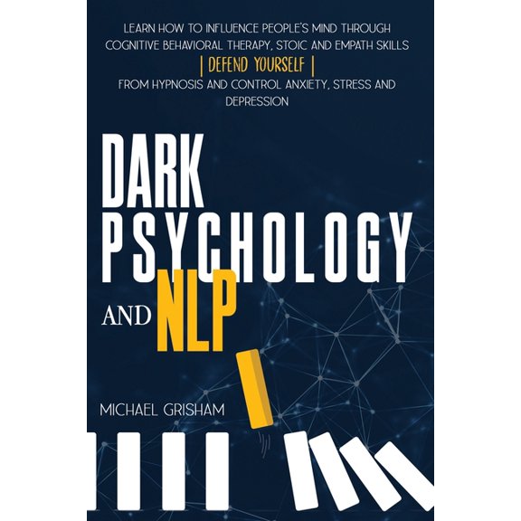 Dark Psychology and NLP: Learn How to Influence People's Mind through Cognitive Behavioral Therapy, Stoic and Empath Skills. Defend yourself fr