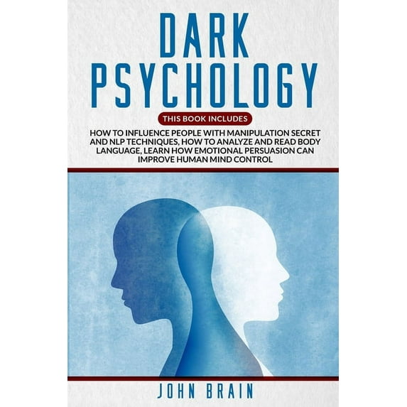 Dark Psychology: This book includes: How To Influence People With Manipulation Secret And Nlp Techniques, How To Analyze And Read Body Language, Learn How Emotional Persuasion Can Improve Human Mind C