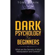 Dark Psychology for Beginners What are the Secrets of Mind Manipulation and Control?, Paperback