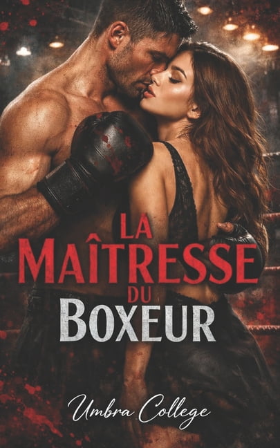 Dark Romance: Hommes Dominants, Obsessio La Maîtresse du Boxeur: Désir interdit, combats clandestins et un amour dangereux qui risque tout: une histoire intense , (Paperback)