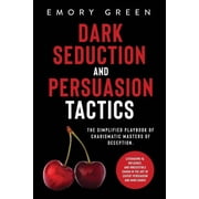Dark Seduction and Persuasion Tactics The Simplified Playbook of Charismatic Masters of Deception. Leveraging IQ, Influ, Paperback