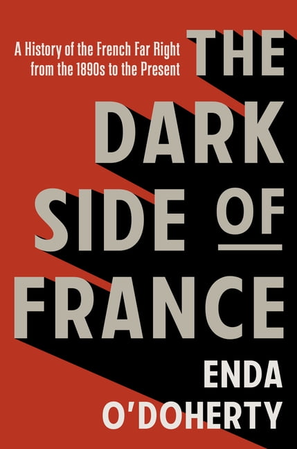 The Dark Side of France: A History of the French Far Right from the 1890s to the Present, (Hardcover)