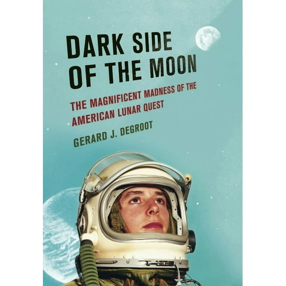 Dark Side of the Moon: The Magnificent Madness of the American Lunar Quest, (Hardcover)
