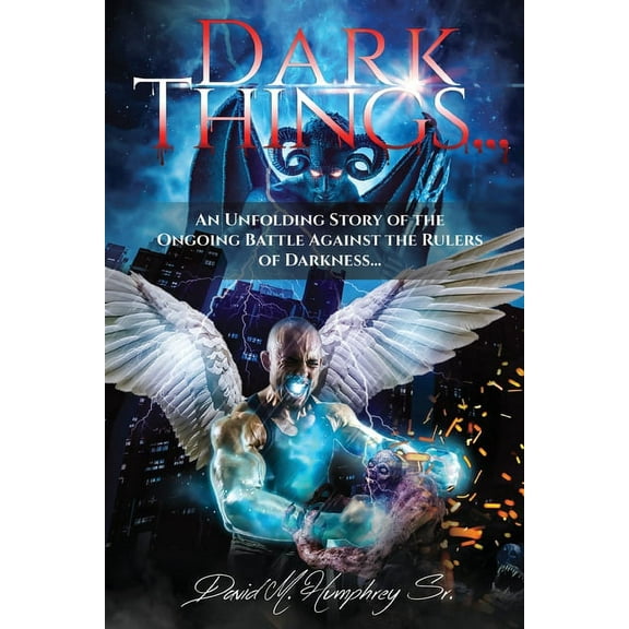 Dark Things...: An Unfolding Story of the Ongoing Battle Against the Rulers of Darkness..., (Paperback)