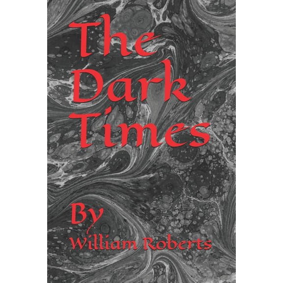 The Dark Times: By Paperback 1792793375 9781792793370 William Roberts