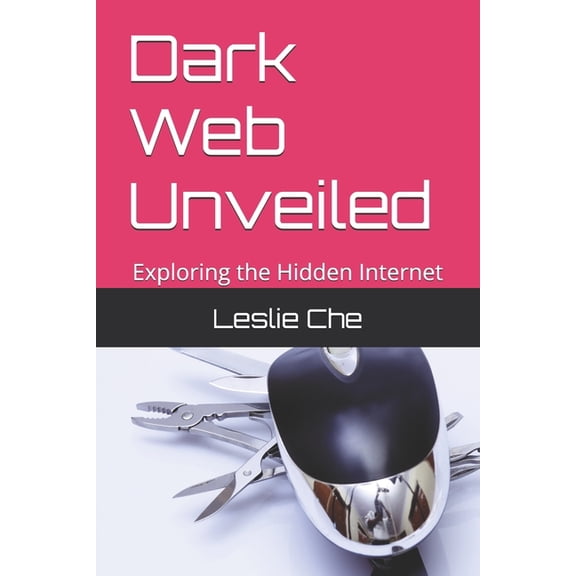 Dark Web Unveiled: Exploring the Hidden Internet, (Paperback)