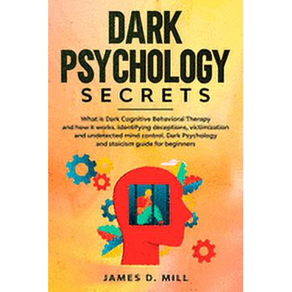 Dark psychology secrets: What is Dark Cognitive Behavioral Therapy and how it works. Identifying deceptions, victimization and undetected mind control. Dark Psychology and stoicism guide for beginners