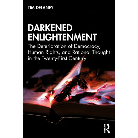 Darkened Enlightenment: The Deterioration of Democracy, Human Rights, and Rational Thought in the Twenty-First Century, (Paperback)