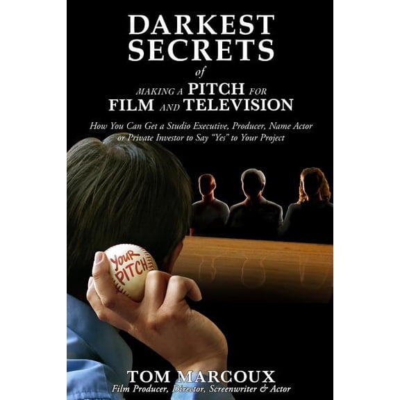 Darkest Secrets Darkest Secrets of Making a Pitch for Film and Television: How You Can Get a Studio Executive, Producer, Name Actor or P, Book 4, (Paperback)