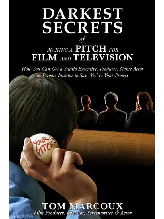 Darkest Secrets Darkest Secrets of Making a Pitch for Film and Television: How You Can Get a Studio Executive, Producer, Name Actor or P, Book 4, (Paperback)