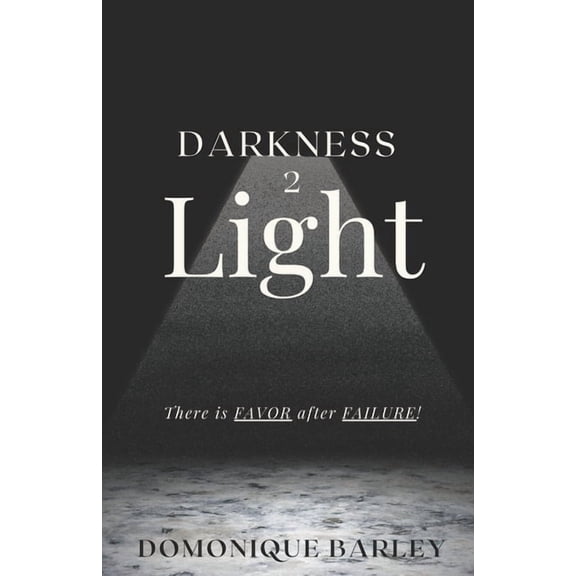 Darkness 2 Light: There Is Favor After Failure! (Paperback) by Domonique Barley