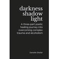 thumbnail image 1 of Darkness, Shadow, and Light: A Three-part Poetic Healing Journey into Overcoming Complex Trauma (Paperback), 1 of 1