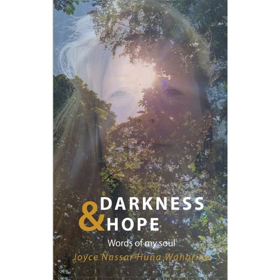 Darkness & Hope: Words of my soul - Joyce Nassar Huna Waharina has survived inner and outer darkness and healed hers, (Paperback)