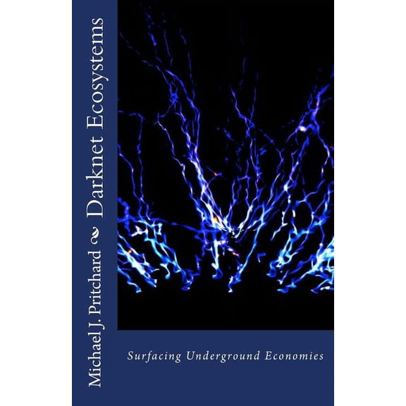 Darknet Ecosystems: Surfacing Underground Economies (Paperback)