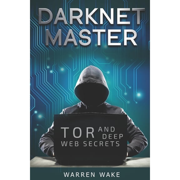 Darknet Master: Tor and Deep Web Secrets, (Paperback)