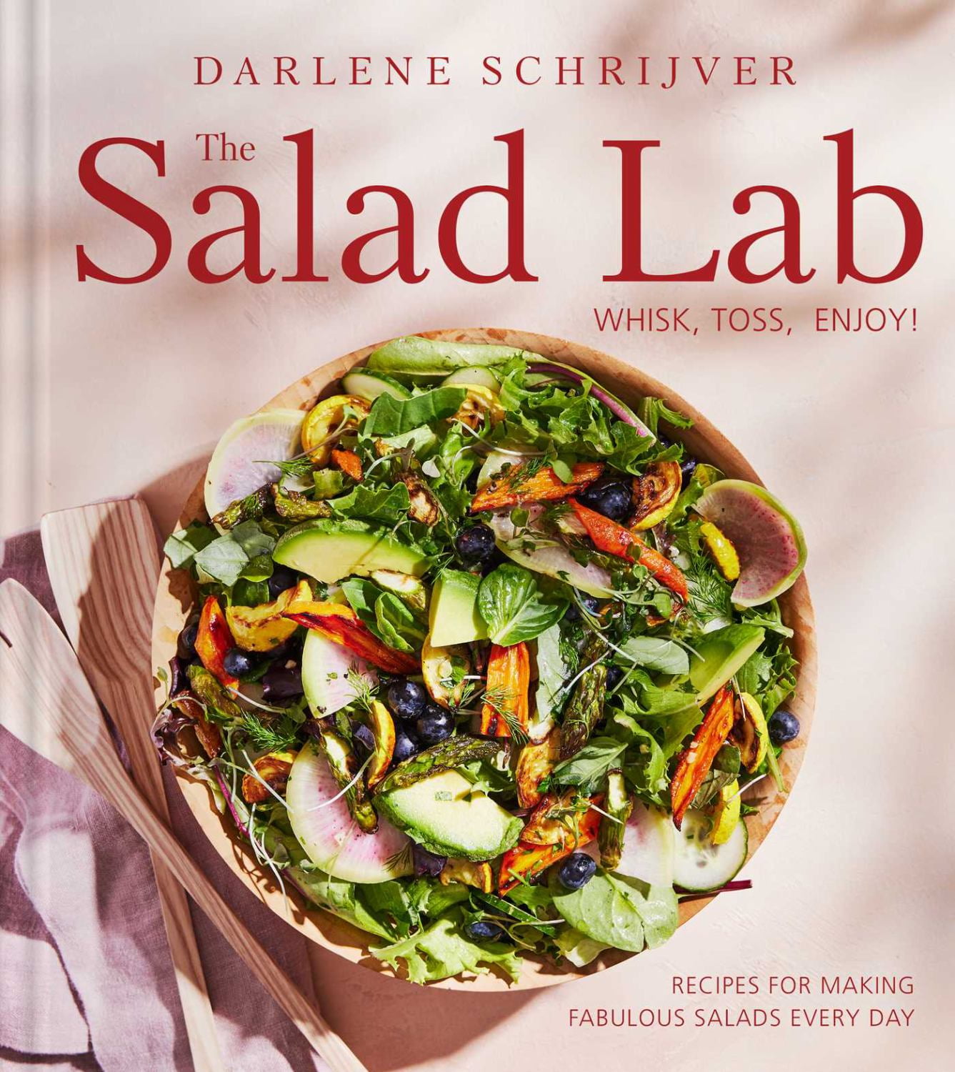 Darlene Schrijver: The Salad Lab: Whisk, Toss, Enjoy!: Recipes for Making Fabulous Salads Every Day (a Cookbook) (Hardcover)