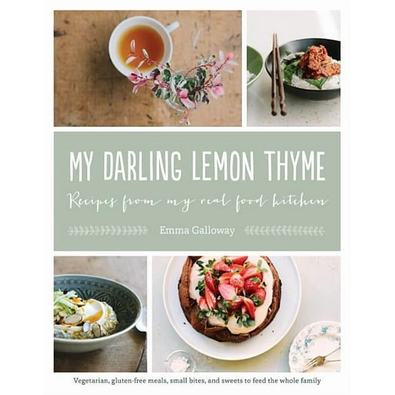 My Darling Lemon Thyme: Recipes from My Real Food Kitchen: Vegetarian, Gluten-Free Meals, Small Bites, and Sweets to Feed the Whole Family (Paperback)