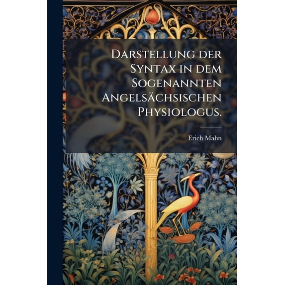 Darstellung der Syntax in dem Sogenannten Angelsächsischen Physiologus. (Paperback)