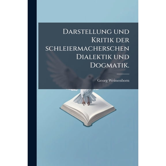 Darstellung und Kritik der schleiermacherschen Dialektik und Dogmatik. (Paperback)