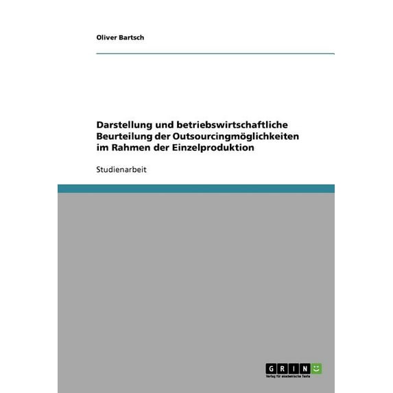 Darstellung und betriebswirtschaftliche Beurteilung der Outsourcingmöglichkeiten im Rahmen der Einzelproduktion (Paperback)