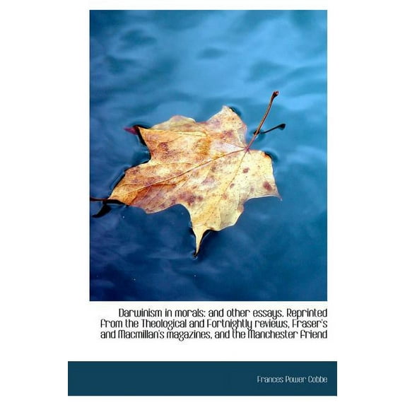Darwinism in Morals : And Other Essays. Reprinted from the Theological and Fortnightly Reviews, Frase (Hardcover)