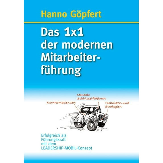 Das 1x1 der modernen Mitarbeiterführung: Erfolgreich als Führungskraft mit dem LEADERSHIP-MOBIL-Konzept, (Paperback)