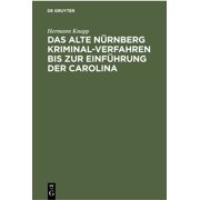 Das Alte N rnberg Kriminal-Verfahren Bis Zur Einf hrung Der Carolina Nach Ratsurkunden Erl utert. Inaugural-Dissertat, Hardcover