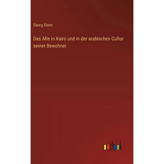 Das Alte in Kairo und in der arabischen Cultur seiner Bewohner, (Hardcover)