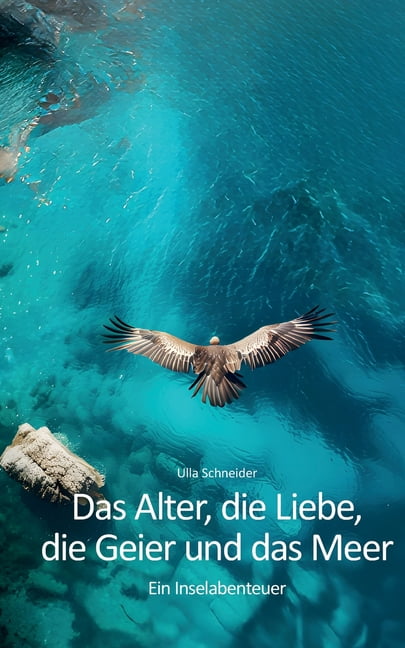 Das Alter, die Liebe, die Geier und das Meer: Ein Inselabenteuer, (Paperback)