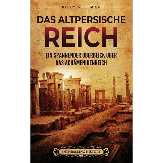 Das Altpersische Reich: Ein spannender Ãberblick über das Achämenidenreich, (Hardcover)
