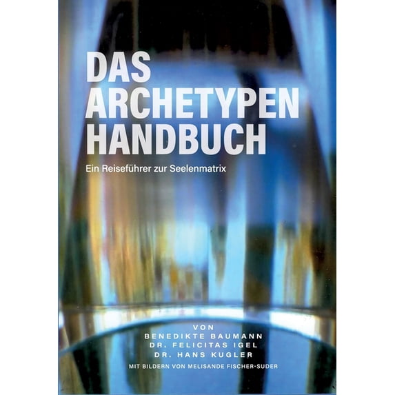 Das Archetypen Handbuch: Ein Reiseführer zur Seelenmatrix, (Paperback)