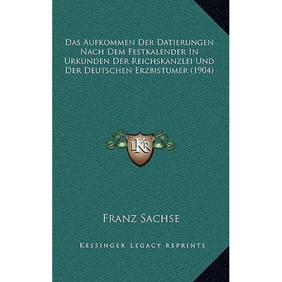 Das Aufkommen Der Datierungen Nach Dem Festkalender in Urkunden Der Reichskanzlei Und Der Deutschen Erzbistumer (1904) Paperback