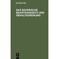 thumbnail image 1 of Das Bayerische Beamtengesetz Und Gehaltsordnung: Mit Alphabetischem Verzeichnis Sämtlicher Beamten Und Ausführlichem Sachregister (Hardcover), 1 of 1