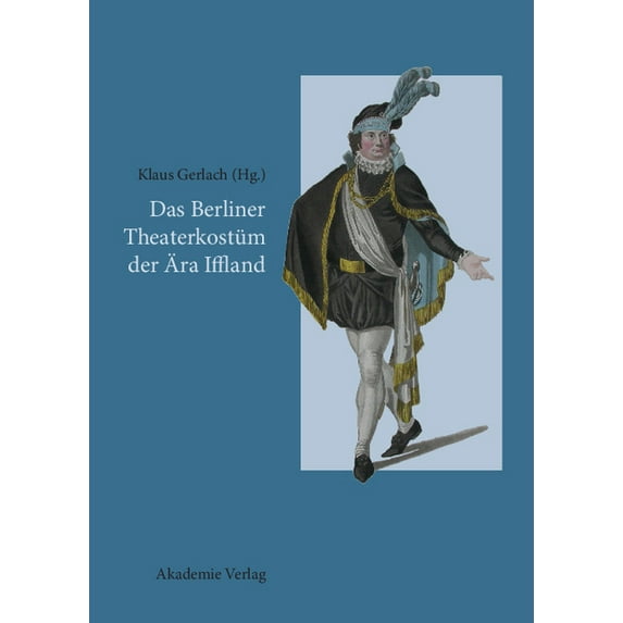 Das Berliner Theaterkostüm der Ãra Iffland, (Hardcover)