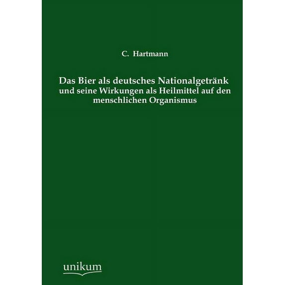 Das Bier ALS Deutsches Nationalgetrank Und Seine Wirkungen ALS Heilmittel Auf Den Menschlichen Organismus (Paperback)