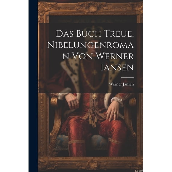 Das Buch Treue. Nibelungenroman von Werner Iansen (Paperback)