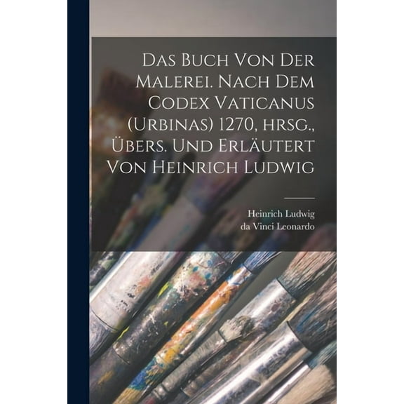 Das Buch von der Malerei. Nach dem Codex vaticanus (Urbinas) 1270, hrsg., bers. und erlutert von Heinrich Ludwig, (Paperback)