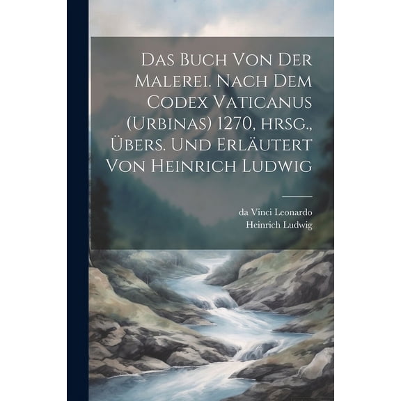 Das Buch von der Malerei. Nach dem Codex vaticanus (Urbinas) 1270, hrsg., bers. und erlutert von Heinrich Ludwig (Paperback)