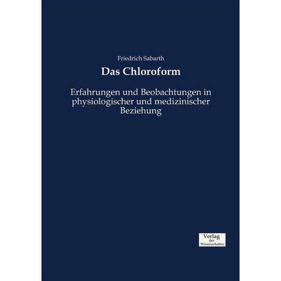 Das Chloroform: Erfahrungen und Beobachtungen in physiologischer und medizinischer Beziehung, (Paperback)