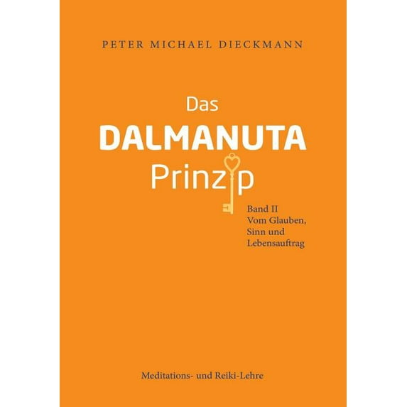 Das Dalmanuta Prinzip: Band II - Vom Glauben, Sinn und Lebensauftrag, (Paperback)