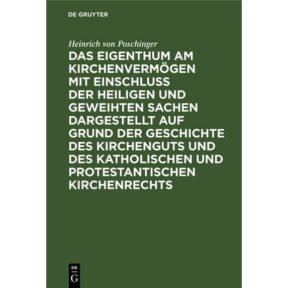 Das Eigenthum Am Kirchenvermögen Mit Einschluss Der Heiligen Und Geweihten Sachen Dargestellt Auf Grund Der Geschichte D, (Hardcover)